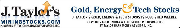 Taylor Hard Money Advisors, Inc., Publishers of J. Taylor's Gold & Technology Stocks, J. Taylor's Energy & Technology Stocks, and Trader Tracks